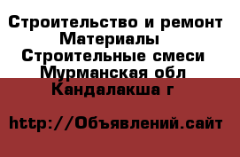 Строительство и ремонт Материалы - Строительные смеси. Мурманская обл.,Кандалакша г.